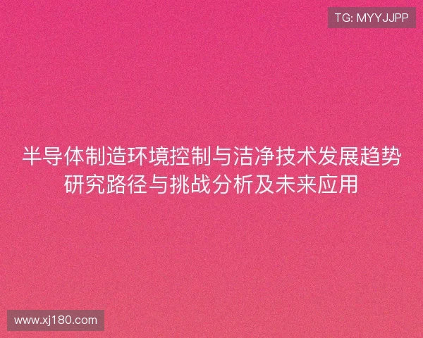 半导体制造环境控制与洁净技术发展趋势研究路径与挑战分析及未来应用